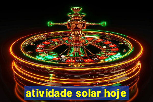 atividade solar hoje